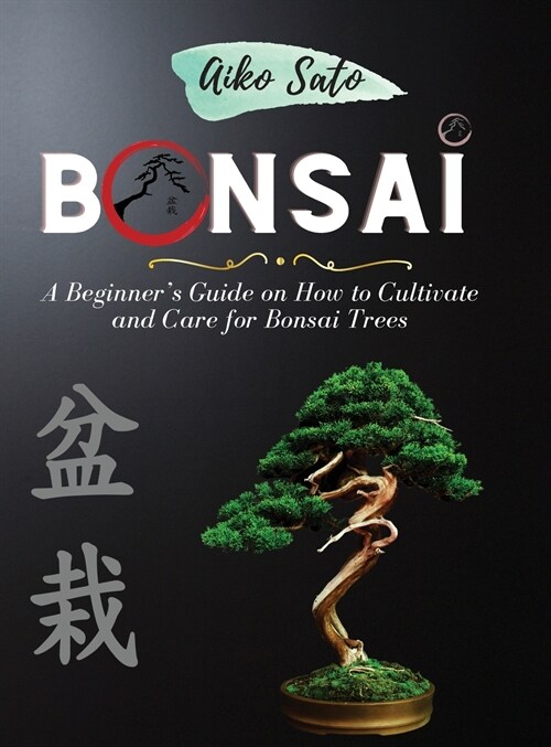 Bonsai: A Beginners Guide on How to Cultivate and Care for Bonsai Trees (Hardcover)