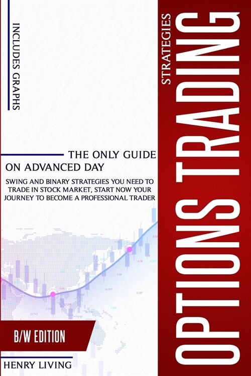 Options Trading Strategies: The Only Guide on Advanced Day, Swing and Binary Strategies You Need to Trade in Stock Market, Start Now Your Journey (Paperback, B/W)