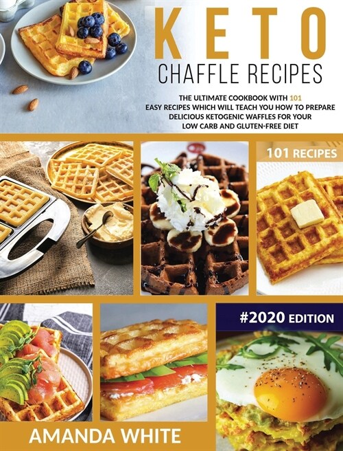 Keto Chaffle Recipes: The Ultimate Cookbook with 101 Easy Recipes which will teach you How to prepare Delicious Ketogenic Waffles for your L (Hardcover)