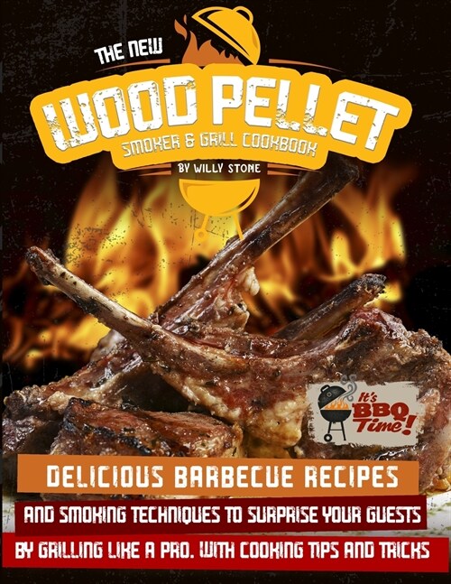 The New Wood Pellet Smoker & Grill Cookbook: Delicious Barbecue Recipes and Smoking Techniques to Surprise your Guest by Grilling Like a PRO. With Coo (Paperback)
