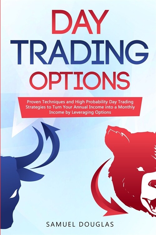 Day Trading Options: Proven Techniques and High Probability Day Trading Strategies to Turn Your Annual Income into a Monthly Income by Leve (Paperback)