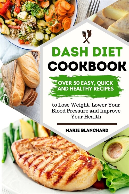 Dash Diet Cookbook: More Than 50 Quick, Easy and Healthy Recipes to Improve Health, Lose Weight and Lower Blood Pressure (Paperback)