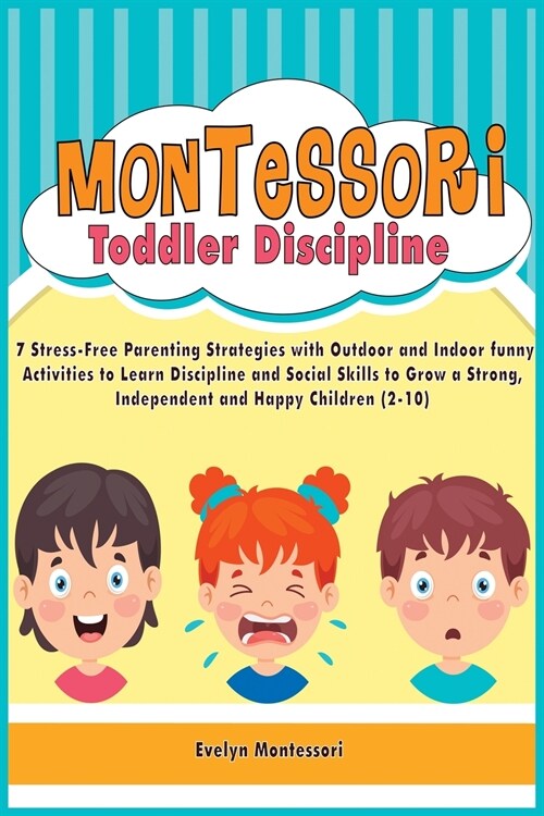 Montessori Toddler Discipline: 7 Stress-Free Parenting Strategies with Outdoor and Indoor funny Activities to Learn Discipline and Social Skills to G (Paperback)