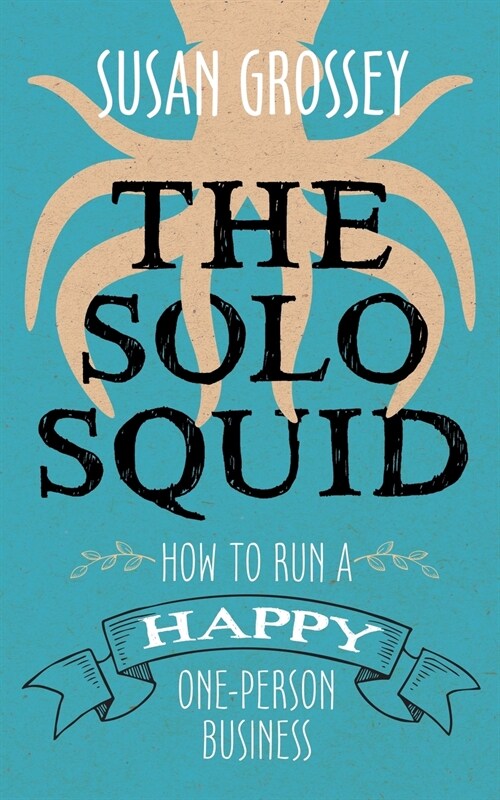 The Solo Squid: How to Run a Happy One-Person Business (Paperback)