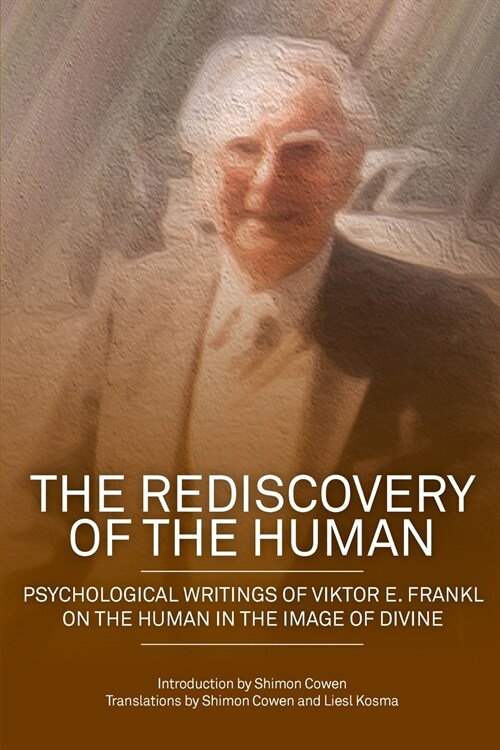 The Rediscovery of the Human: Psychological Writings of Viktor E. Frankl on the Human in the Image of the Divine (Paperback)