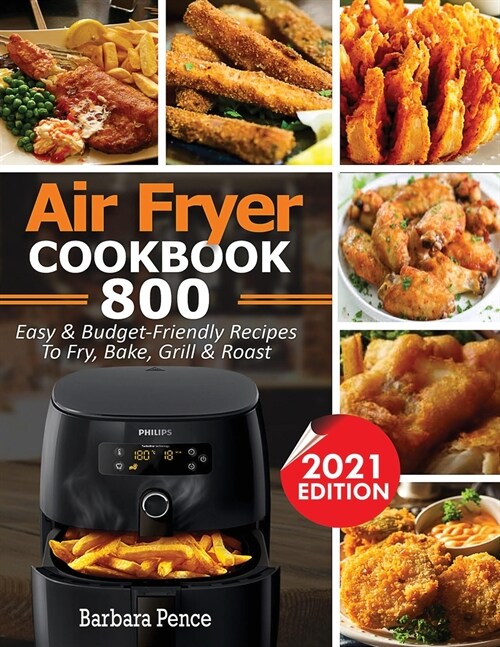 Air Fryer Cookbook: 800 Easy & Budget-Friendly Air Fryer Recipes To Fry, Bake, Roast & Grill (Paperback)