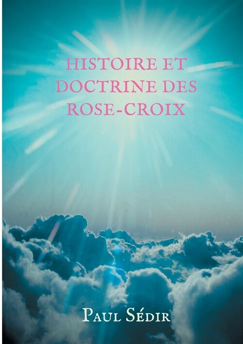 Histoire et doctrines des Rose-Croix: Introduction ?lhistoire du mouvement philosophique et initiatique de LAncien et Mystique Ordre de la Rose-Cro (Paperback)