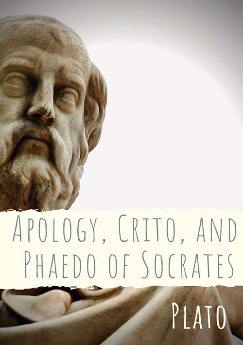 Apology, Crito, and Phaedo of Socrates: A dialogue depicting the trial, and is one of four Socratic dialogues, along with Euthyphro, Phaedo, and Crito (Paperback)