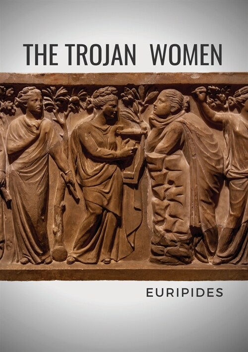 The Trojan Women: A tragedy by the Greek playwright Euripides (Paperback)