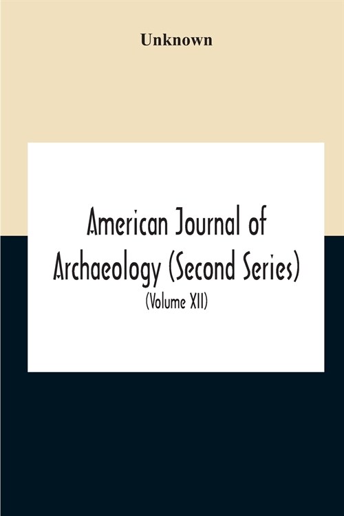 American Journal Of Archaeology (Second Series) The Journal Of The Archaeological Institute Of America (Volume Xii) 1908 (Paperback)