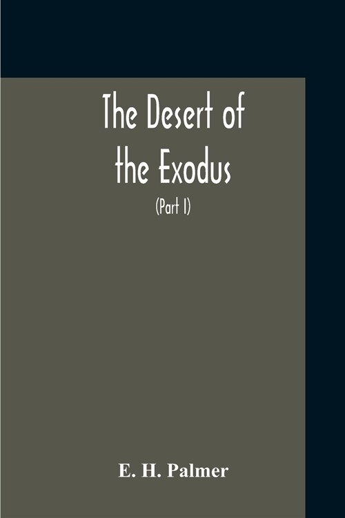 The Desert Of The Exodus: Journeys On Foot In The Wilderness Of The Forty Years Wanderings: Undertaken In Connexion With The Ordnance Survey Of (Paperback)
