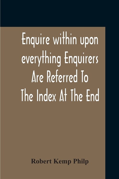 Enquire Within Upon Everything Enquirers Are Referred To The Index At The End (Paperback)