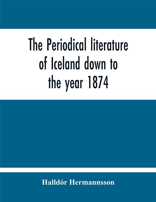 The Periodical Literature Of Iceland Down To The Year 1874; An Historical Sketch (Paperback)