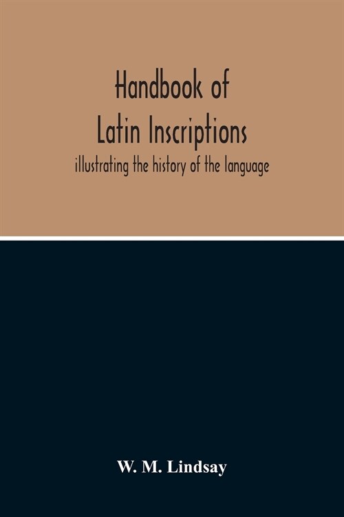 Handbook Of Latin Inscriptions: Illustrating The History Of The Language (Paperback)