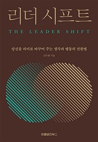 리더 시프트 =당신을 리더로 바꾸어 주는 생각과 행동의 전환법 /The leader shift 