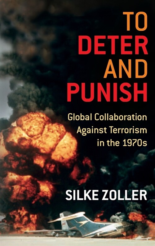 To Deter and Punish: Global Collaboration Against Terrorism in the 1970s (Hardcover)