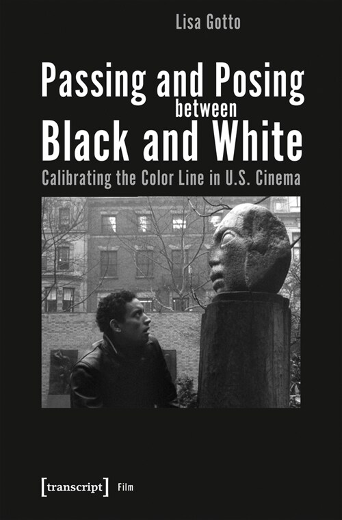 Passing and Posing Between Black and White: Calibrating the Color Line in U.S. Cinema (Paperback)