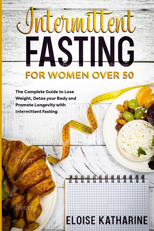 Intermittent Fasting for Women Over 50: the complete guide to lose weight, detox your body and promote longevity with intermittent fasting (Paperback)