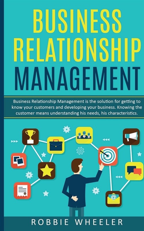Business Relationship Management: Relationship Management is the solution for getting to know your customers and developing your business (Paperback)