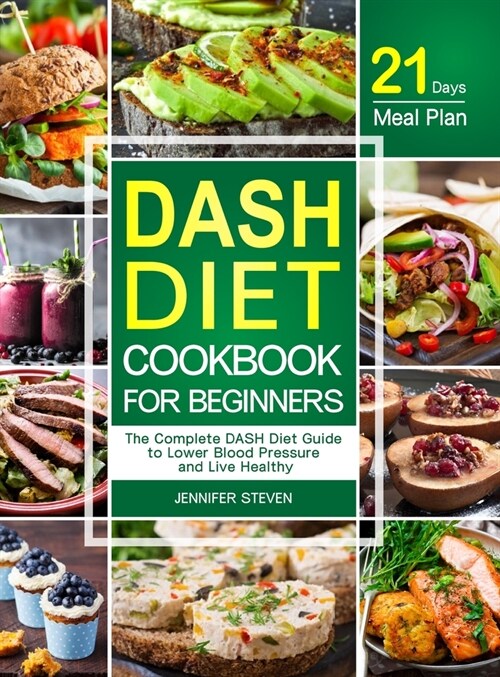 DASH Diet CookBook for Beginners: The Complete DASH Diet Guide with 21-Day Meal Plan to Lower Blood Pressure and Live Healthy (Hardcover)