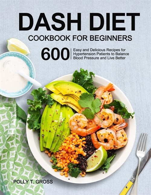 DASH Diet Cookbook for Beginners: 600 Easy and Delicious Recipes for Hypertension Patients to Balance Blood Pressure and Live Better (Paperback)