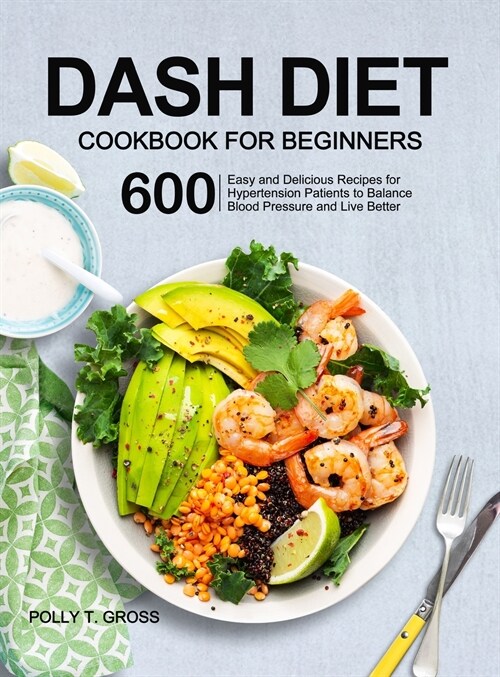 DASH Diet Cookbook for Beginners: 600 Easy and Delicious Recipes for Hypertension Patients to Balance Blood Pressure and Live Better (Hardcover)