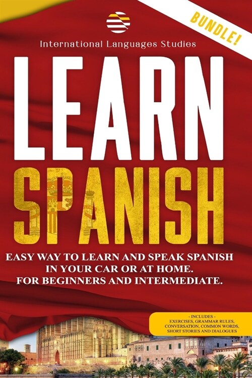 Learn Spanish: Easy Way To Learn And Speak Spanish In Your Car Or At Home. For Beginners and Intermediate Includes Exercises, Grammar (Paperback)