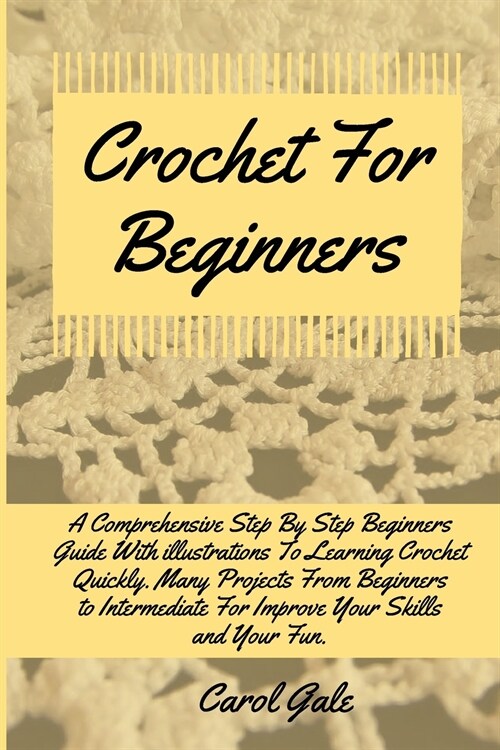 Crochet For Beginners: A Comprehensive Step By Step Beginners Guide With illustrations To Learning Crochet Quickly. Many Projects From Beginn (Paperback)