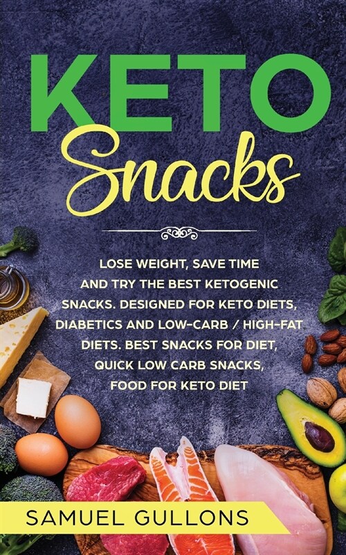 Keto Snacks: lose weight, save time and try the best ketogenic snacks. Designed for Keto diets, diabetics and low-carb / high-fat d (Paperback)