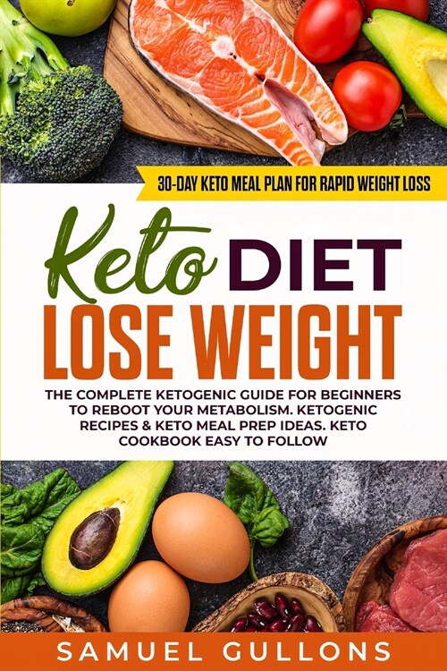 Keto Diet Lose Weight: The Keto Diet: 30-Day Keto Meal Plan for Rapid Weight Loss. The Complete Ketogenic guide for beginners to reboot your (Paperback)