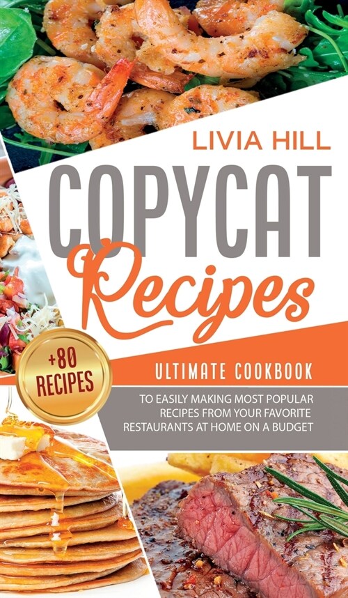 Copycat Recipes: Ultimate Cookbook to Easily Making Most Popular Recipes from Your Favorite Restaurants at Home ON A BUDGET (Hardcover)