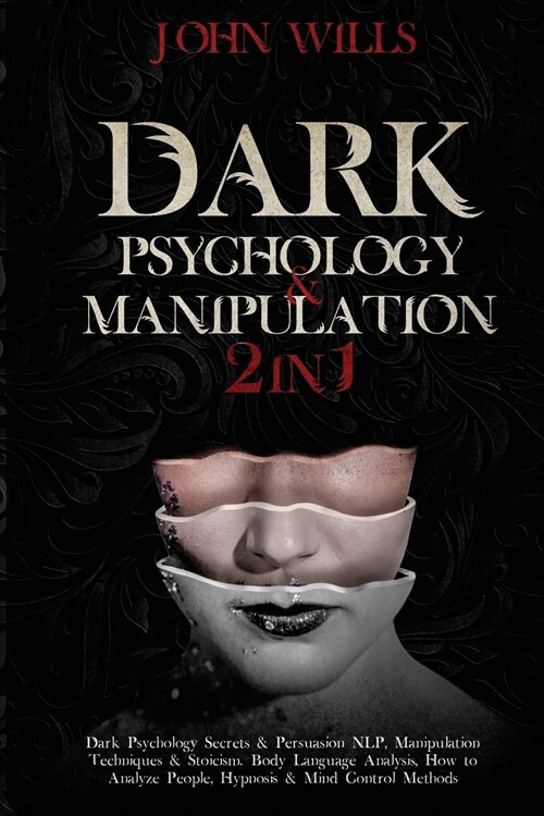 Dark Psychology and Manipulation: Dark Psychology Secrets and Persuasion NLP, Manipulation Techniques and Stoicism. Body Language Analysis, How to Ana (Paperback)