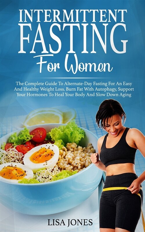 Intermittent Fasting For Women: The Complete Guide To Alternate-Day Fasting For An Easy And Healthy Weight Loss. Burn Fat With Autophagy, Support Your (Paperback)