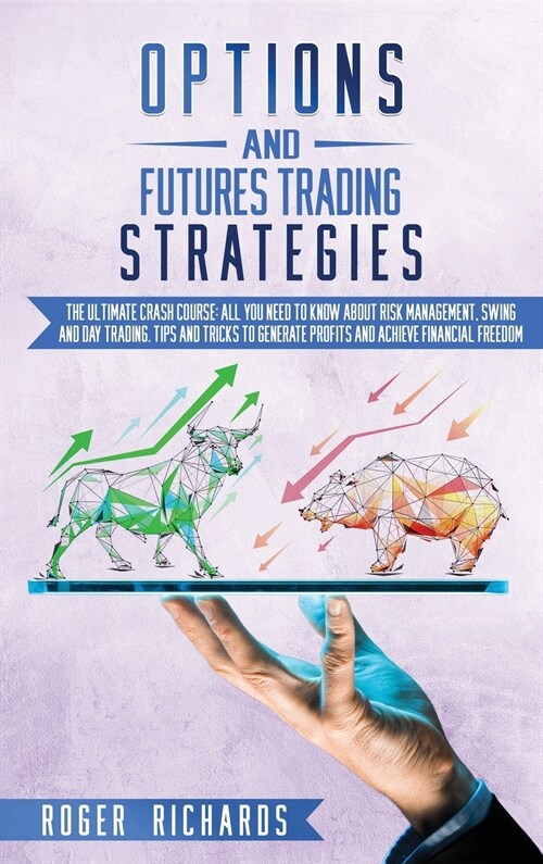 Options And Futures Trading Strategies: The Ultimate Crash Course: All You Need To Know About Risk Management, Swing And Day Trading. Tips And Tricks (Hardcover)