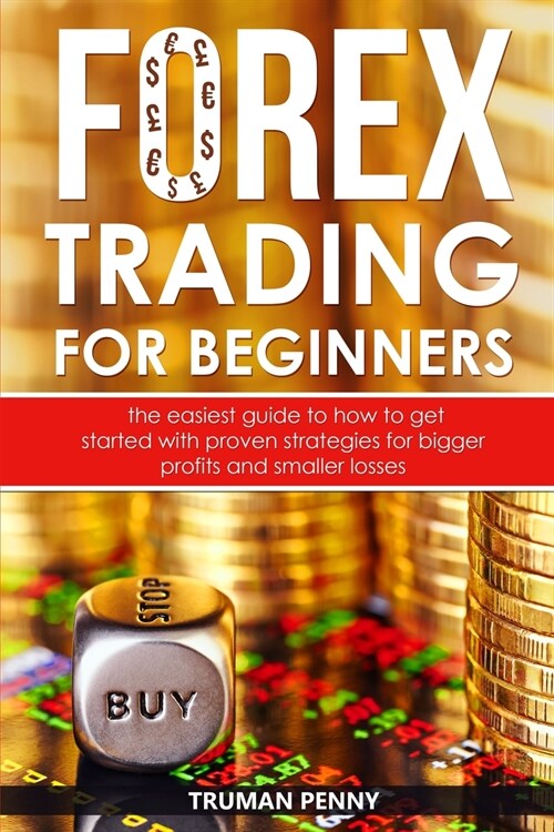 Forex trading for beginners: The easiest guide to how to get started with proven strategies for bigger profits and smaller losses (Paperback)