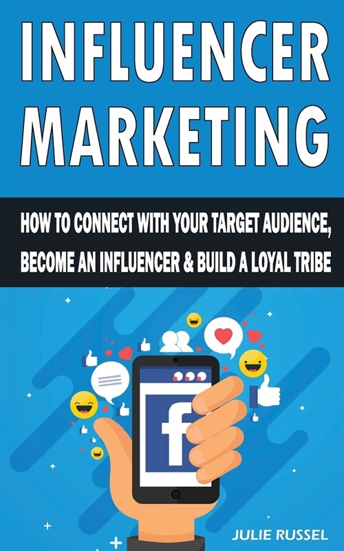 Influencer Marketing: How to Connect with Your Target Audience, Become an Influencer and Build a Loyal Tribe (Paperback)