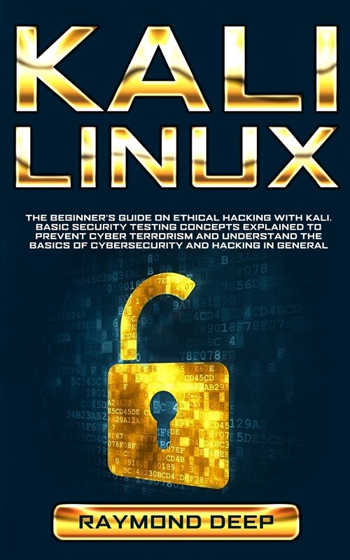 Kali Linux: The Beginners Guide on Ethical Hacking with Kali. Basic Security Testing Concepts Explained to Prevent Cyber Terroris (Paperback)