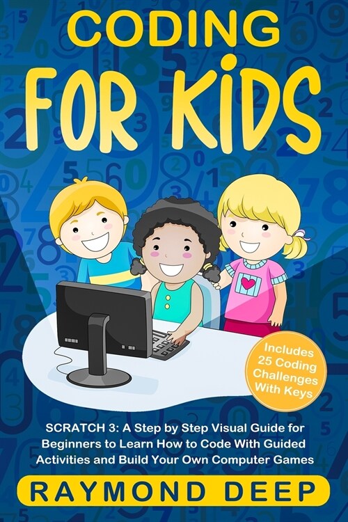 Coding for Kids: Scratch 3: A Step by Step Visual Guide for Beginners to Learn How to Code with Guided Activities and Build Your Own Co (Paperback)