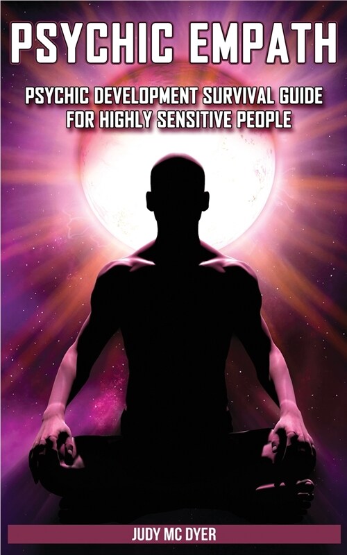 Psychic Empath: Psychic Development Survival Guide for Highly Sensitive People. Practicing Mindfulness, Mental Health Essential Medita (Paperback)