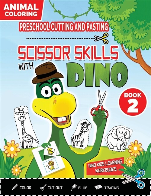 PRESCHOOL CUTTING AND PASTING - SCISSOR SKILLS WITH DINO (Book 2): ANIMALS COLORING HOME WORBKOOK-Coloring-Cutting-Gluing-Tracing! Safety Scissors Pra (Paperback, 2, Full-Color)