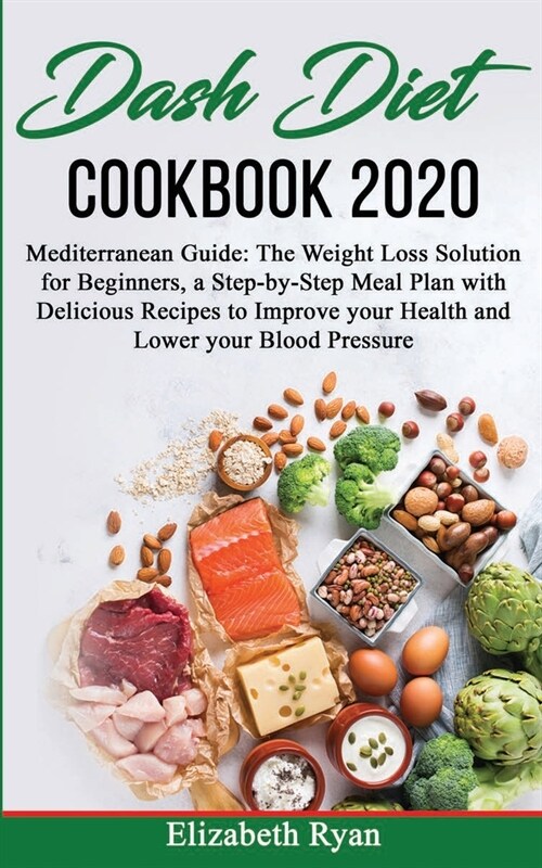 Dash Diet Cookbook 2020: Mediterranean Guide: The Weight Loss Solution for Beginners, a Step-by-Step Meal Plan with Delicious Recipes to Improv (Paperback)
