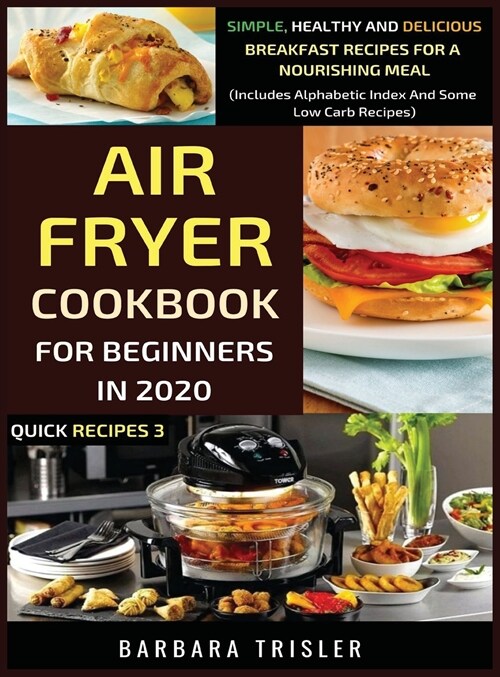 Air Fryer Cookbook For Beginners In 2020: Simple, Healthy And Delicious Breakfast Recipes For A Nourishing Meal (Includes Alphabetic Index And Some Lo (Hardcover)