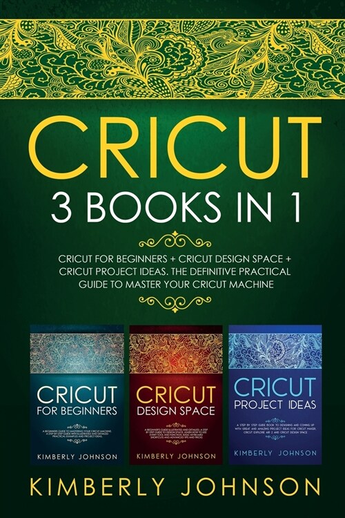 Cricut: 3 BOOKS IN 1. Beginners Guide Book + Design Space + Project Ideas. The Definitive Practical Guide to Master your Cric (Paperback)