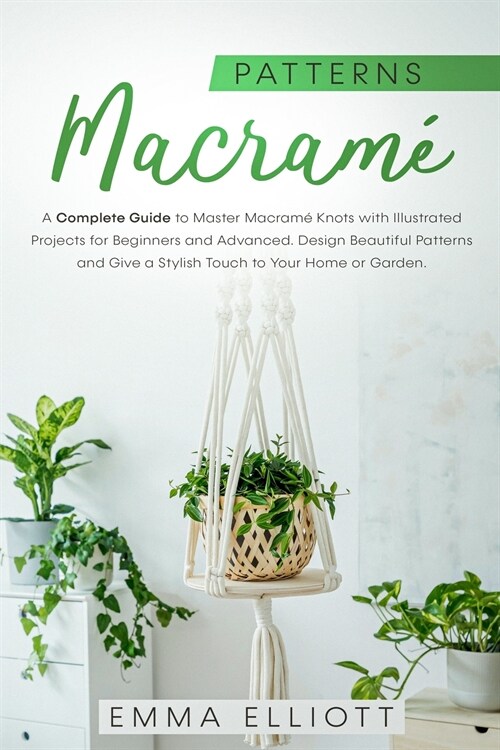 Macram?Patterns: A Complete Guide to Design Astonishing Patterns, Give a Stylish Touch to Your Home or Garden and Master Macram?Knots (Paperback)