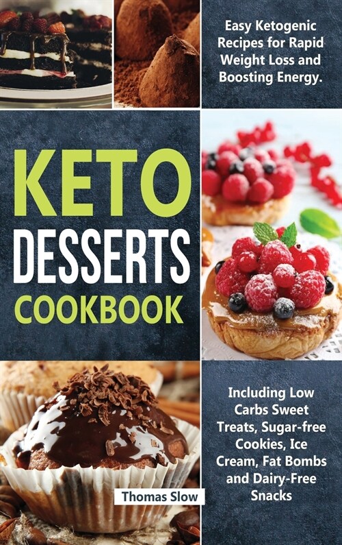 Keto Desserts Cookbook: Easy Ketogenic Recipes for Rapid Weight Loss and Boosting Energy. Including Low Carbs Sweet Treats, Sugar-free Cookies (Hardcover)