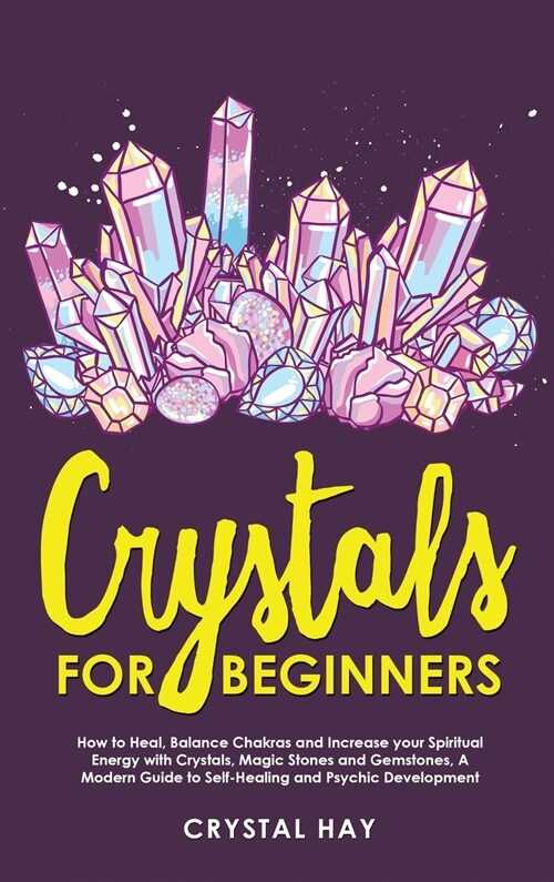 Crystals For Beginners: How to Heal, Balance Chakras and Increase your Spiritual Energy with Crystals, Magic Stones and Gemstones, A Modern Gu (Hardcover)