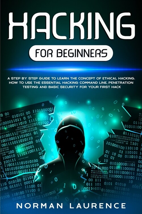 Hacking for Beginners: A Step-By-Step Guide to Learn the Concept of Ethical Hacking; How to Use the Essential Hacking Command-Line, Penetrati (Paperback)
