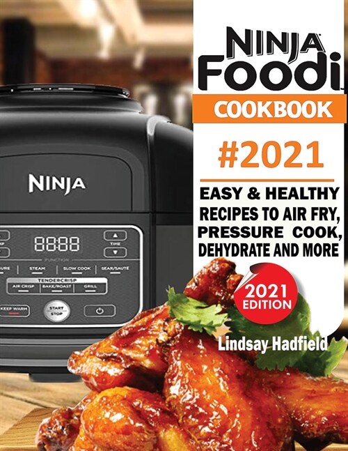 Ninja Foodi Cookbook #2021: Easy & Healthy Recipes to Air Fry, Pressure Cook, Dehydrate & More (Paperback)