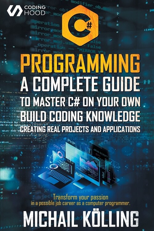 C# Programming: A complete guide to master C# on your own. Build coding knowledge creating real projects and applications. Transform y (Paperback)