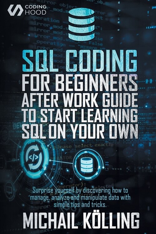 SQL Coding for Beginners: After work guide to start learning SQL on your own. Surprise yourself by discovering how to manage, analyze and manipu (Paperback)
